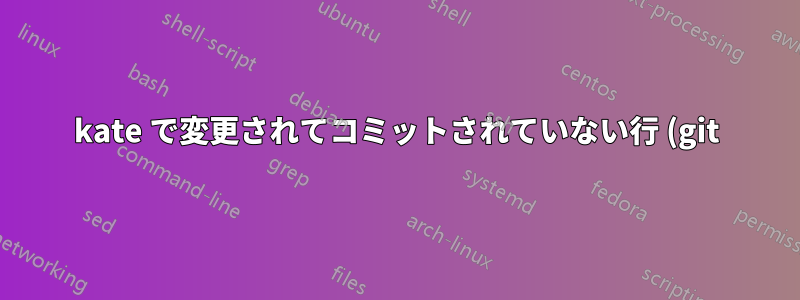 kate で変更されてコミットされていない行 (git) を確認するにはどうすればよいでしょうか?