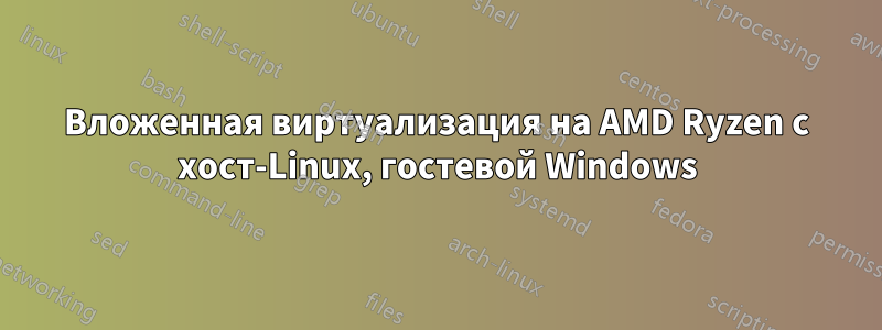 Вложенная виртуализация на AMD Ryzen с хост-Linux, гостевой Windows