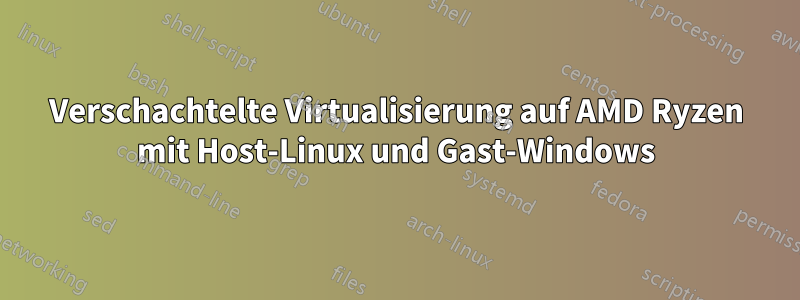 Verschachtelte Virtualisierung auf AMD Ryzen mit Host-Linux und Gast-Windows