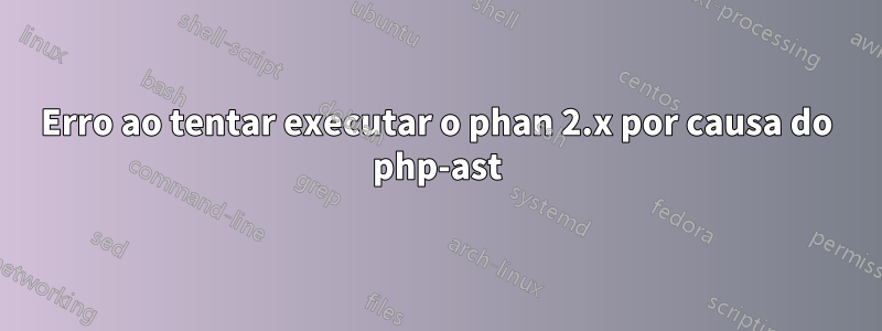 Erro ao tentar executar o phan 2.x por causa do php-ast