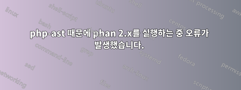 php-ast 때문에 phan 2.x를 실행하는 중 오류가 발생했습니다.