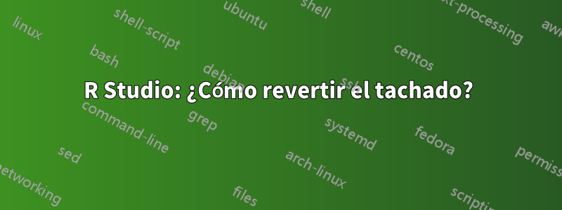 R Studio: ¿Cómo revertir el tachado?