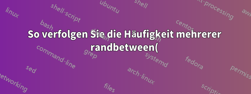 So verfolgen Sie die Häufigkeit mehrerer randbetween()-Ergebnisse in einer einzelnen Zelle