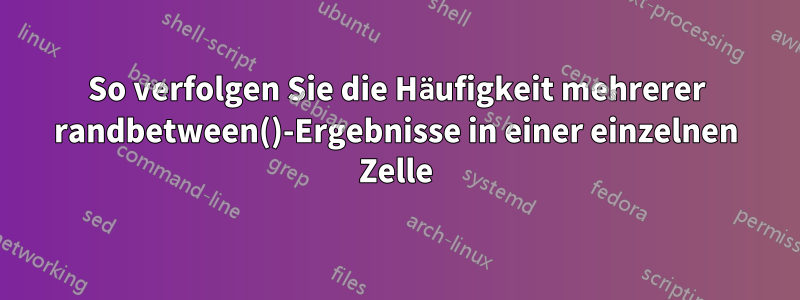 So verfolgen Sie die Häufigkeit mehrerer randbetween()-Ergebnisse in einer einzelnen Zelle