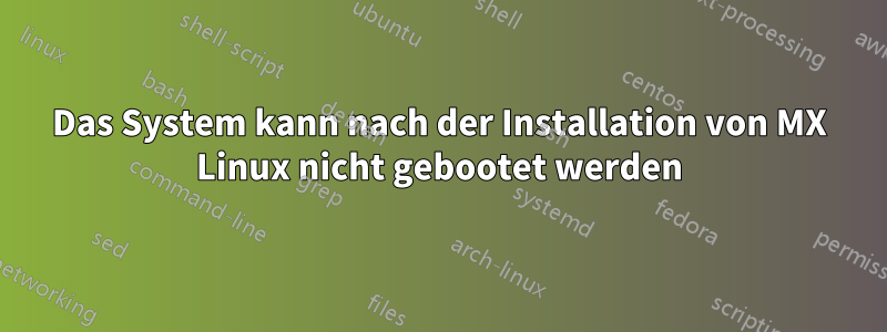 Das System kann nach der Installation von MX Linux nicht gebootet werden