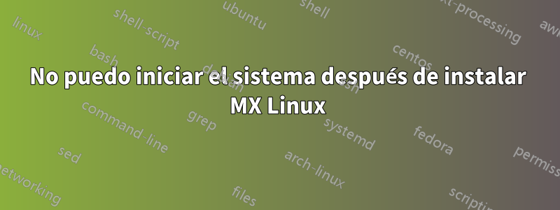 No puedo iniciar el sistema después de instalar MX Linux