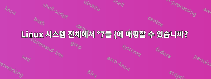 Linux 시스템 전체에서 °7을 {에 매핑할 수 있습니까?