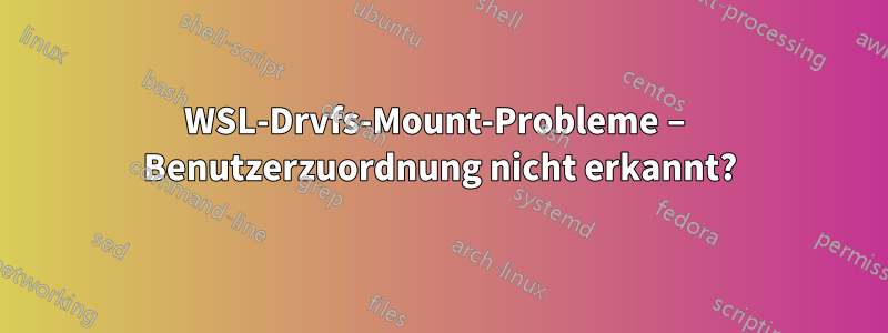 WSL-Drvfs-Mount-Probleme – Benutzerzuordnung nicht erkannt?