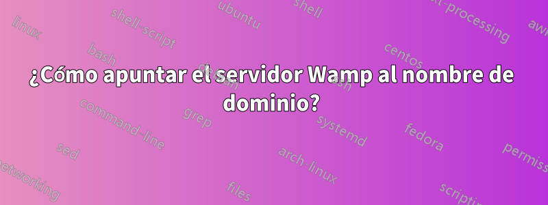 ¿Cómo apuntar el servidor Wamp al nombre de dominio?