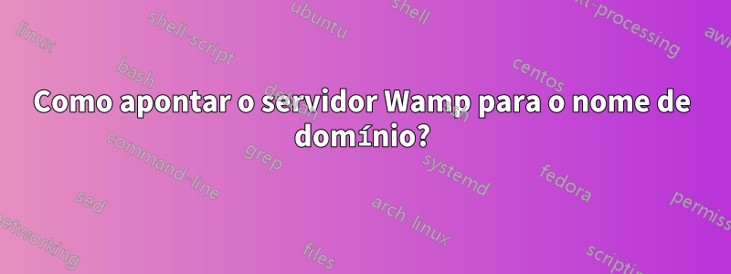 Como apontar o servidor Wamp para o nome de domínio?