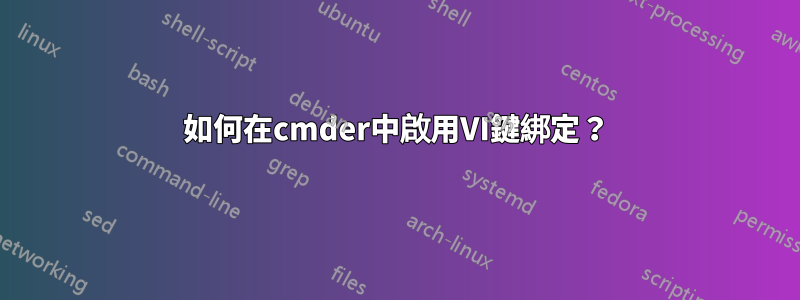 如何在cmder中啟用VI鍵綁定？