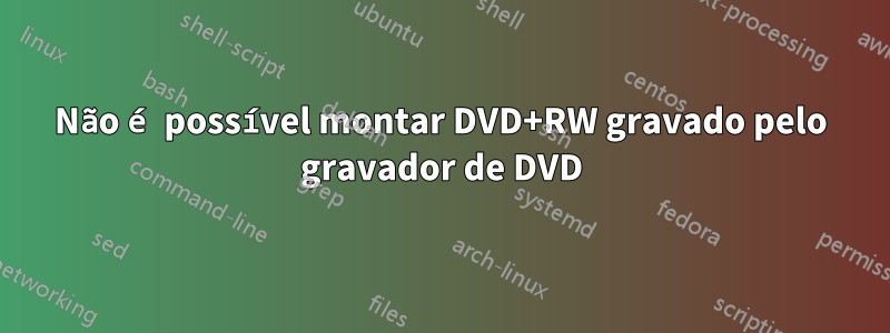 Não é possível montar DVD+RW gravado pelo gravador de DVD