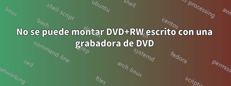 No se puede montar DVD+RW escrito con una grabadora de DVD