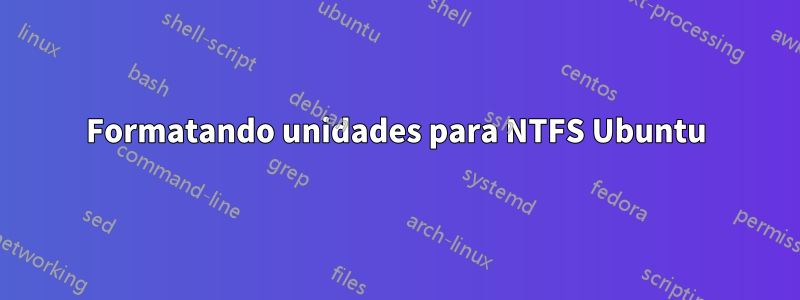 Formatando unidades para NTFS Ubuntu