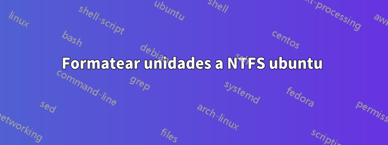 Formatear unidades a NTFS ubuntu