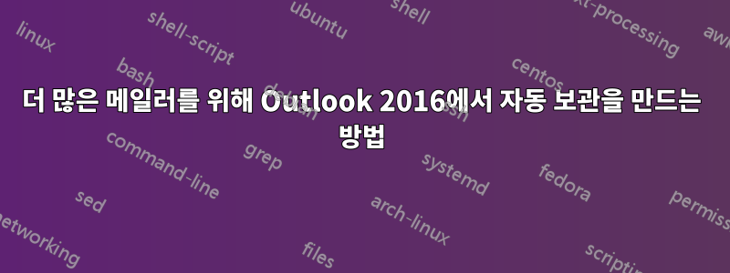 더 많은 메일러를 위해 Outlook 2016에서 자동 보관을 만드는 방법