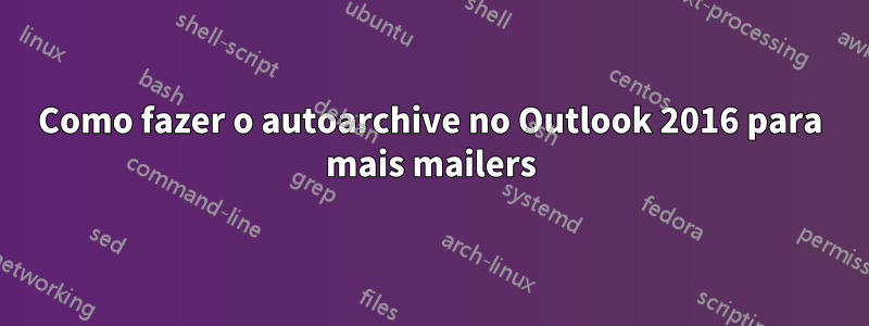 Como fazer o autoarchive no Outlook 2016 para mais mailers