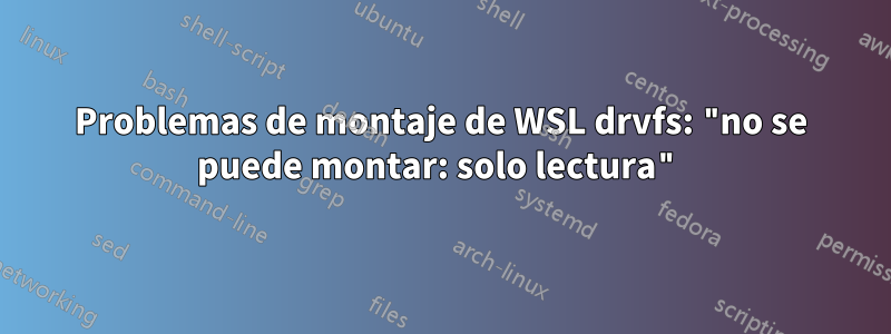 Problemas de montaje de WSL drvfs: "no se puede montar: solo lectura"