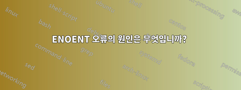 ENOENT 오류의 원인은 무엇입니까?