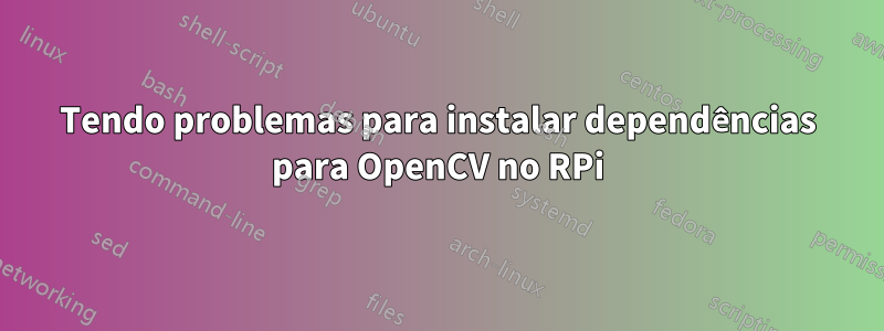 Tendo problemas para instalar dependências para OpenCV no RPi