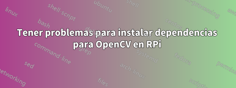 Tener problemas para instalar dependencias para OpenCV en RPi