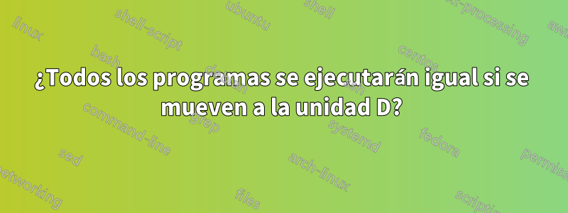 ¿Todos los programas se ejecutarán igual si se mueven a la unidad D?