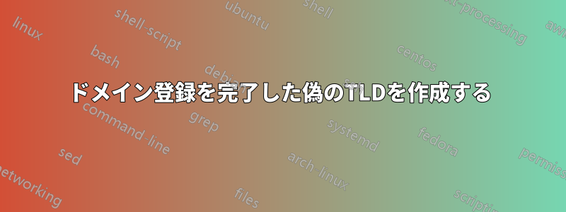 ドメイン登録を完了した偽のTLDを作成する