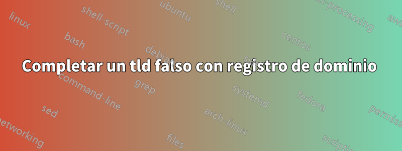 Completar un tld falso con registro de dominio