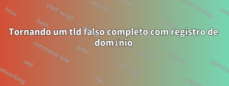 Tornando um tld falso completo com registro de domínio