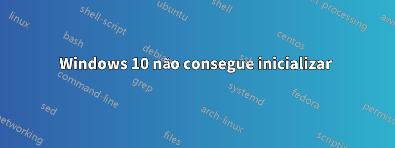 Windows 10 não consegue inicializar