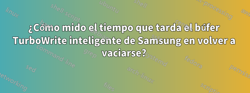 ¿Cómo mido el tiempo que tarda el búfer TurboWrite inteligente de Samsung en volver a vaciarse?