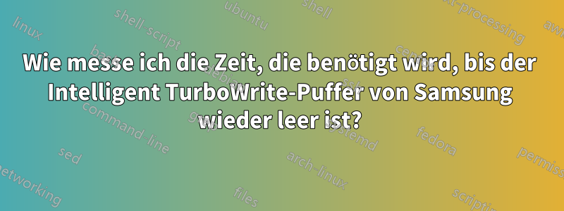 Wie messe ich die Zeit, die benötigt wird, bis der Intelligent TurboWrite-Puffer von Samsung wieder leer ist?