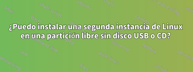 ¿Puedo instalar una segunda instancia de Linux en una partición libre sin disco USB o CD?