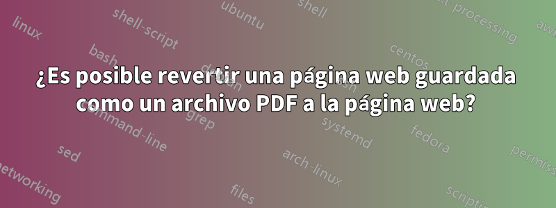 ¿Es posible revertir una página web guardada como un archivo PDF a la página web?