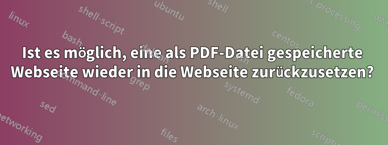 Ist es möglich, eine als PDF-Datei gespeicherte Webseite wieder in die Webseite zurückzusetzen?