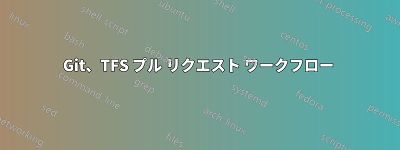 Git、TFS プル リクエスト ワークフロー