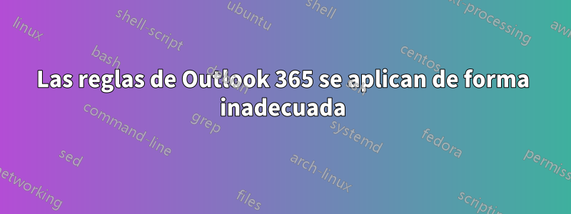 Las reglas de Outlook 365 se aplican de forma inadecuada