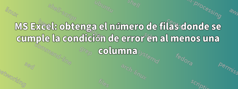 MS Excel: obtenga el número de filas donde se cumple la condición de error en al menos una columna