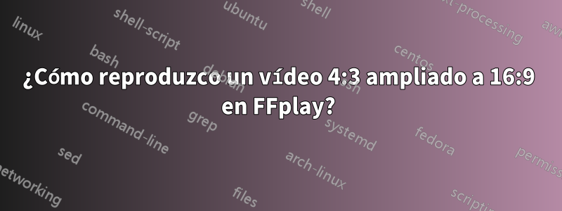 ¿Cómo reproduzco un vídeo 4:3 ampliado a 16:9 en FFplay?