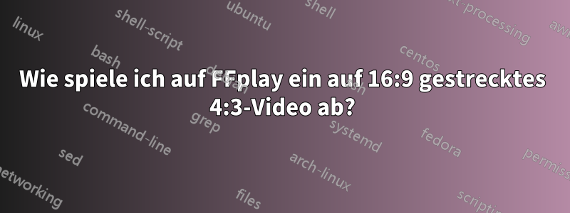 Wie spiele ich auf FFplay ein auf 16:9 gestrecktes 4:3-Video ab?