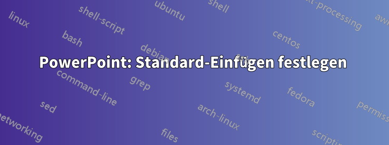 PowerPoint: Standard-Einfügen festlegen