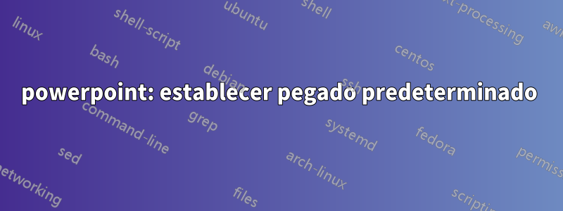 powerpoint: establecer pegado predeterminado