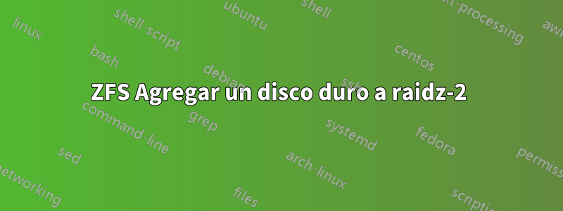 ZFS Agregar un disco duro a raidz-2