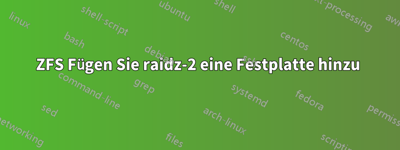 ZFS Fügen Sie raidz-2 eine Festplatte hinzu