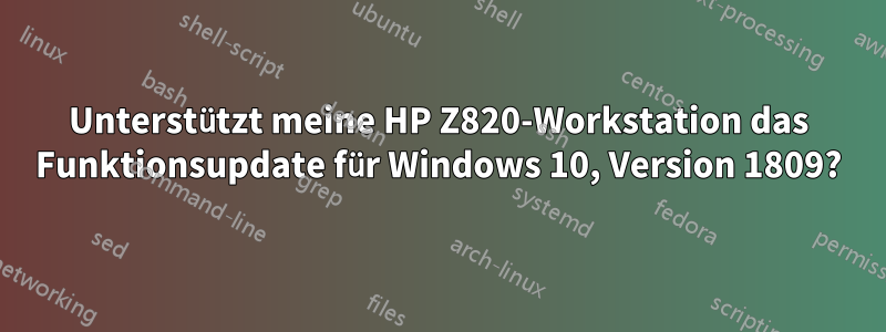 Unterstützt meine HP Z820-Workstation das Funktionsupdate für Windows 10, Version 1809?