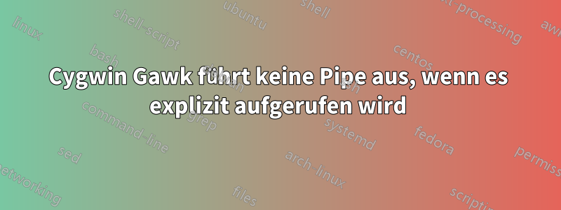 Cygwin Gawk führt keine Pipe aus, wenn es explizit aufgerufen wird