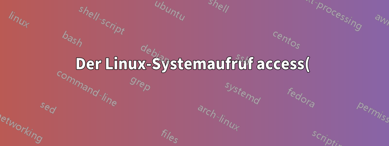Der Linux-Systemaufruf access() zeigt ein inkonsistentes Verhalten