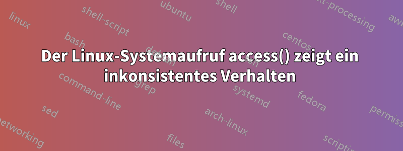 Der Linux-Systemaufruf access() zeigt ein inkonsistentes Verhalten