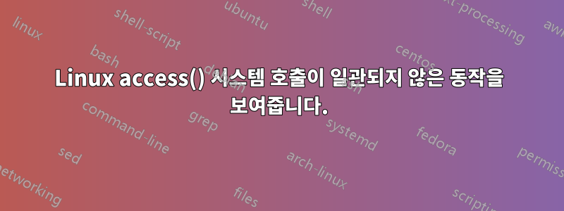 Linux access() 시스템 호출이 일관되지 않은 동작을 보여줍니다.