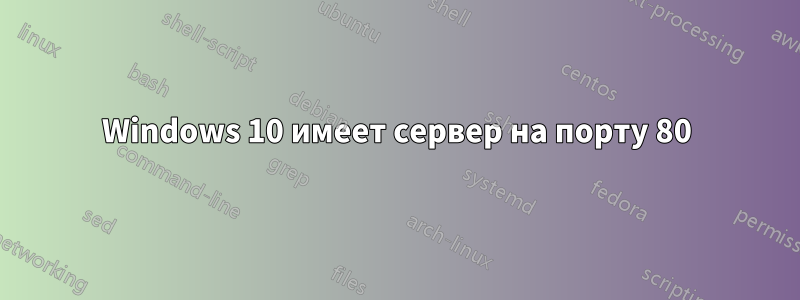 Windows 10 имеет сервер на порту 80